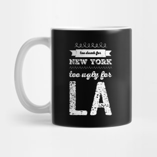 Too dumb for New York Too ugly for Los Angeles funny quotes Mug